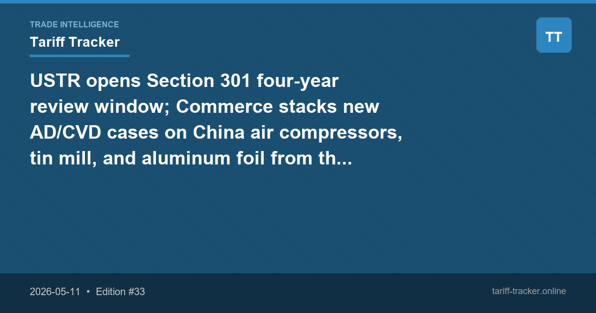 USTR opens Section 301 four-year review window; Commerce stacks new AD/CVD cases on China air compressors, tin mill, and aluminum foil from three continents